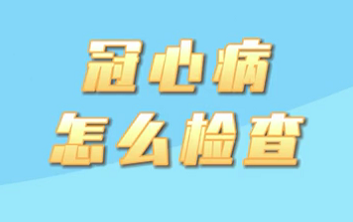 【名医面对面之心脏100问】冠心病怎么检查?