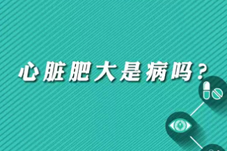 【名医面对面之心脏100问】心脏肥大是病吗？