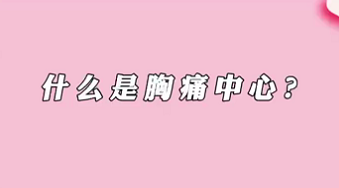 【名医面对面之心脏100问】什么是胸痛中心？