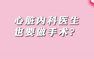 【名医面对面之心脏100问】心脏内科医生也要做手术？